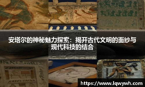 安塔尔的神秘魅力探索：揭开古代文明的面纱与现代科技的结合