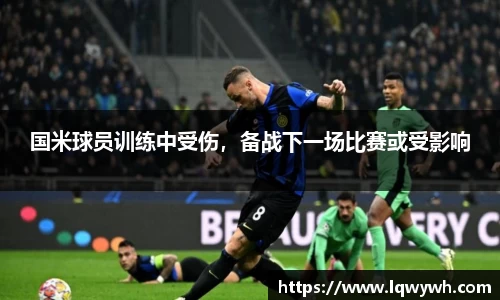 国米球员训练中受伤，备战下一场比赛或受影响