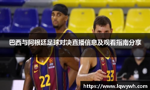 巴西与阿根廷足球对决直播信息及观看指南分享